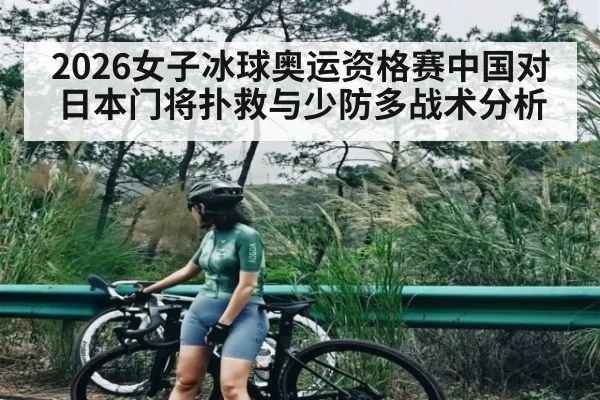 2026女子冰球奥运资格赛中国对日本门将扑救与少防多战术分析